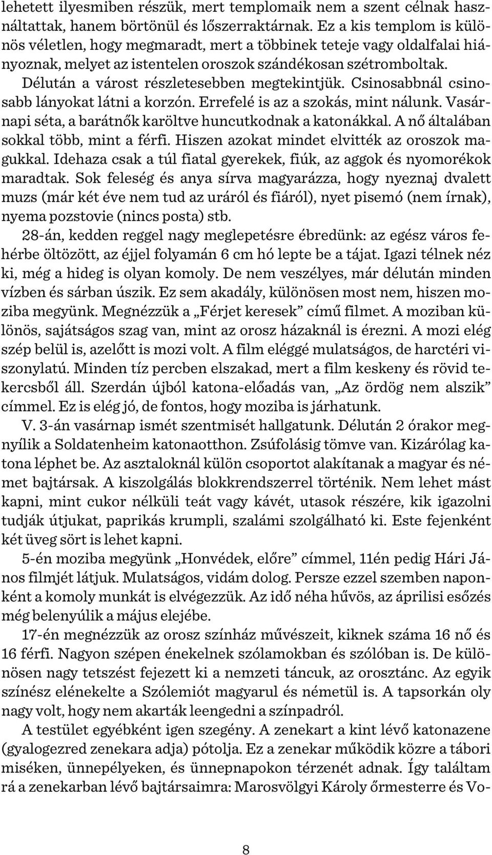 Délután a várost részletesebben megtekintjük. Csinosabbnál csinosabb lányokat látni a korzón. Errefelé is az a szokás, mint nálunk. Vasárnapi séta, a barátnők karöltve huncutkodnak a katonákkal.