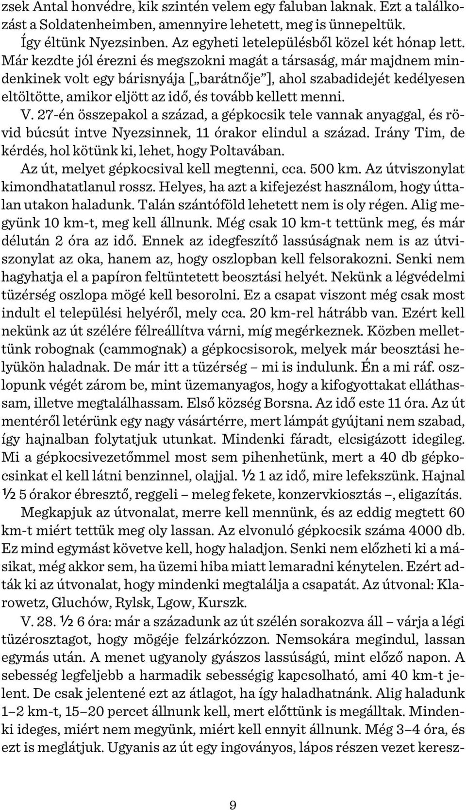 Már kezdte jól érezni és megszokni magát a társaság, már majdnem mindenkinek volt egy bárisnyája [ barátnője ], ahol szabadidejét kedélyesen eltöltötte, amikor eljött az idő, és tovább kellett menni.