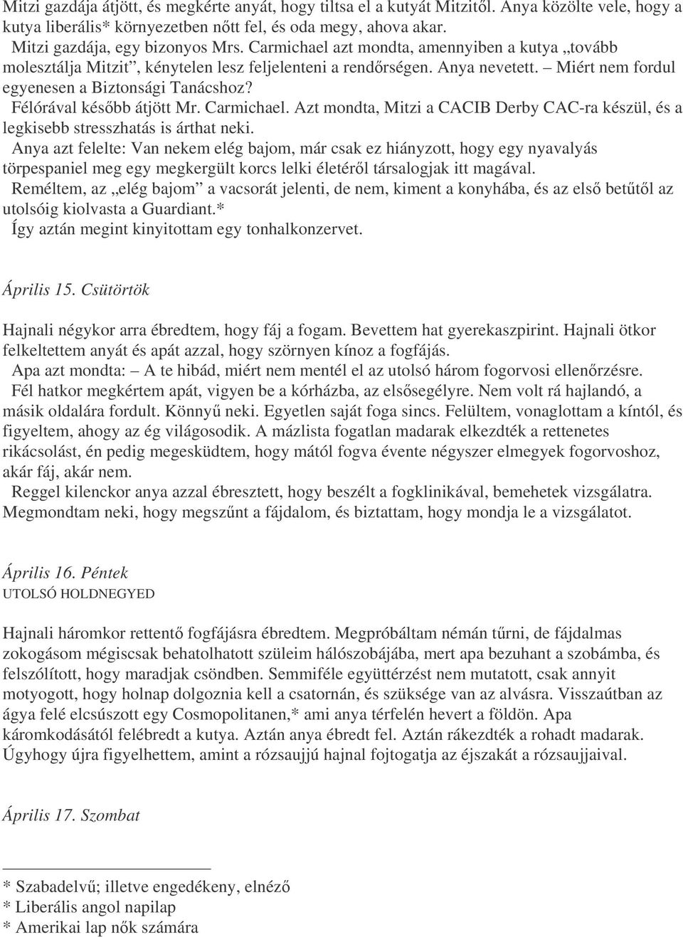 Félórával késbb átjött Mr. Carmichael. Azt mondta, Mitzi a CACIB Derby CAC-ra készül, és a legkisebb stresszhatás is árthat neki.