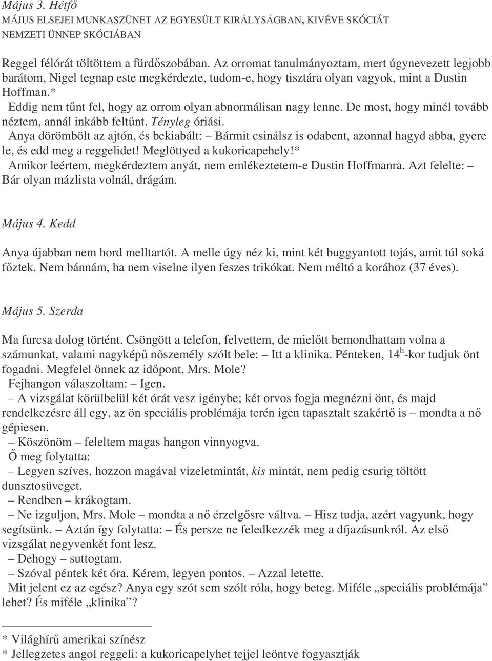 * Eddig nem tnt fel, hogy az orrom olyan abnormálisan nagy lenne. De most, hogy minél tovább néztem, annál inkább feltnt. Tényleg óriási.