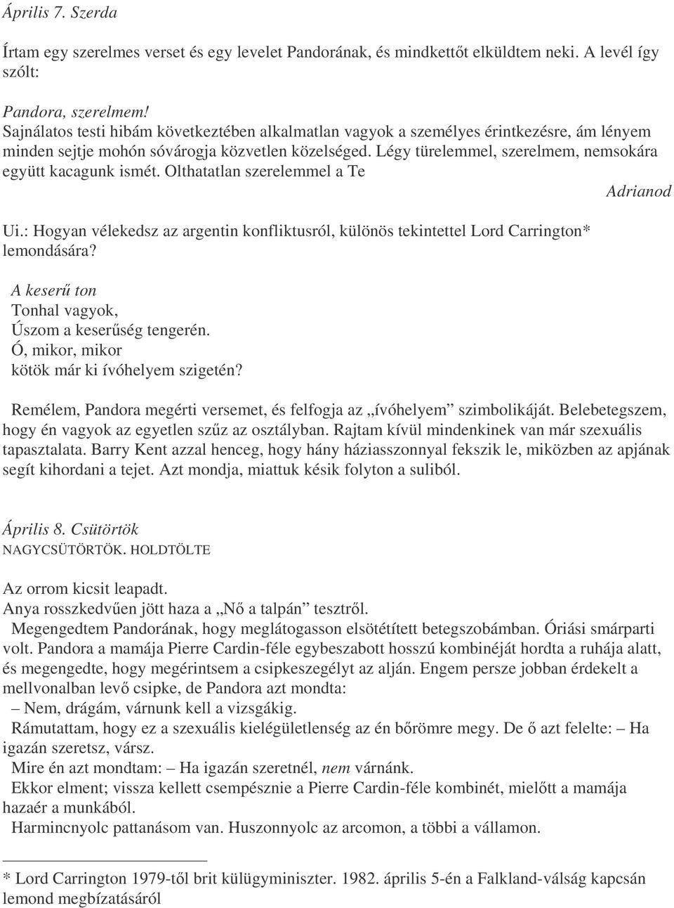 Légy türelemmel, szerelmem, nemsokára együtt kacagunk ismét. Olthatatlan szerelemmel a Te Adrianod Ui.: Hogyan vélekedsz az argentin konfliktusról, különös tekintettel Lord Carrington* lemondására?