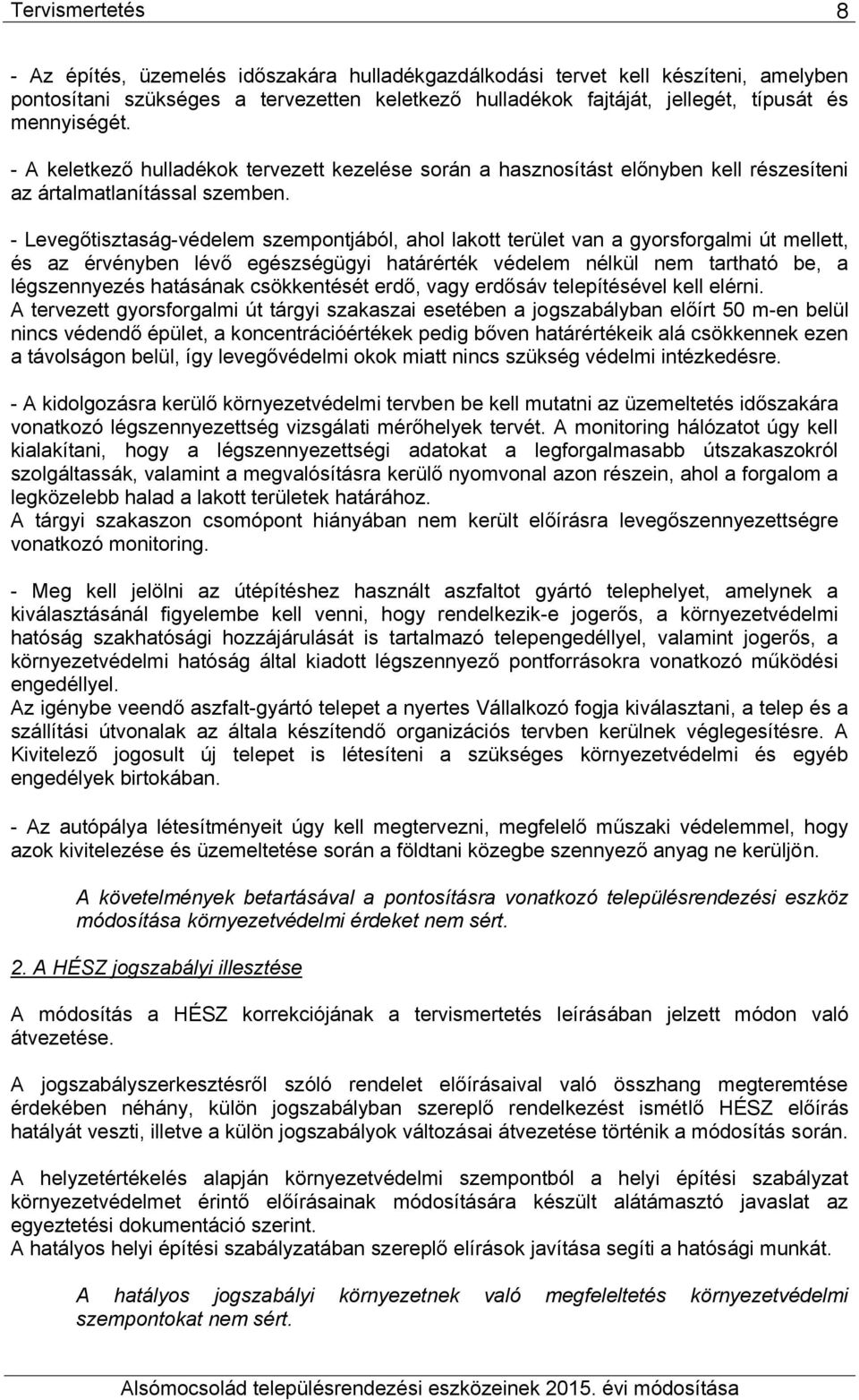 - Levegőtisztság-védelem szempontjából, hol lkott terület vn gyorsforglmi mellett, és z érvényben lévő egészségügyi htárérték védelem nélkül nem trthtó be, légszennyezés htásánk csökkentését erdő,