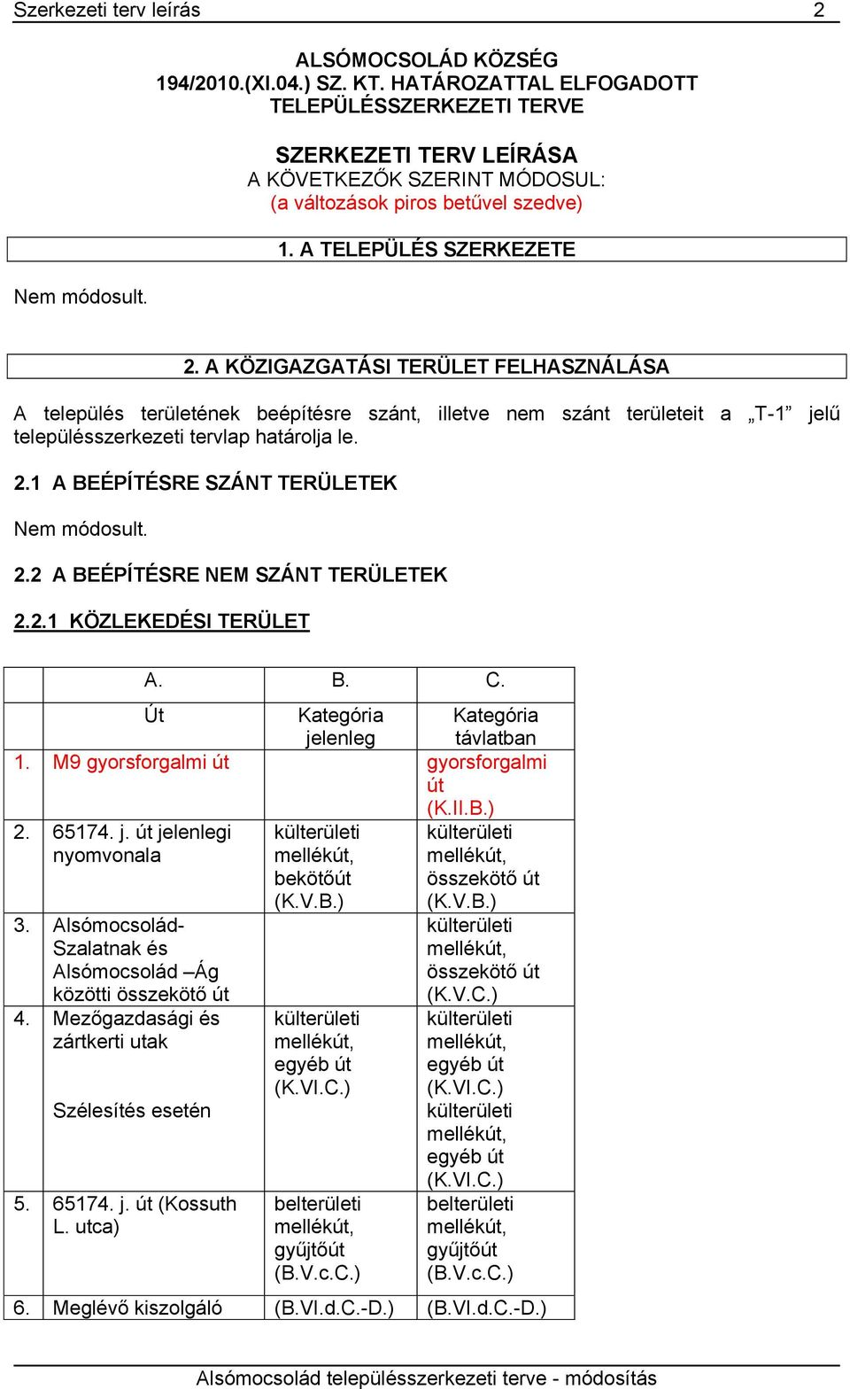 A KÖZIGAZGATÁSI TÜLT FLHASZNÁLÁSA A település területének beépítésre szánt, illetve nem szánt területeit T-1 jelű településszerkezeti tervlp htárolj le. 2.1 A BÉPÍTÉS SZÁNT TÜLTK Nem módosult. 2.2 A BÉPÍTÉS NM SZÁNT TÜLTK 2.