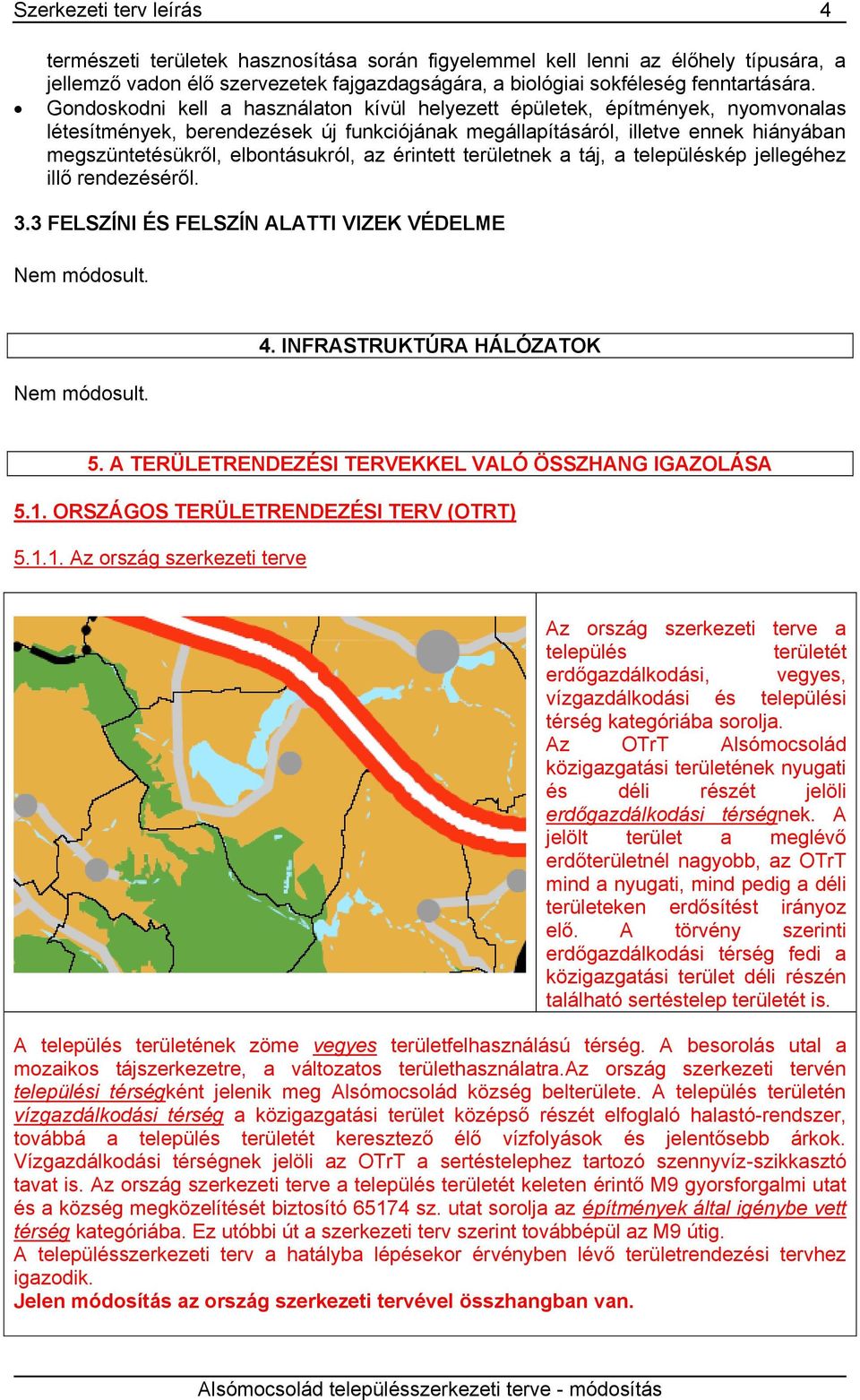 érintett területnek táj, településkép jellegéhez illő rendezéséről. 3.3 FLSZÍNI ÉS FLSZÍN ALATTI VIZK VÉDLM Nem módosult. Nem módosult. 4. INFASTUKTÚA HÁLÓZATOK 5.