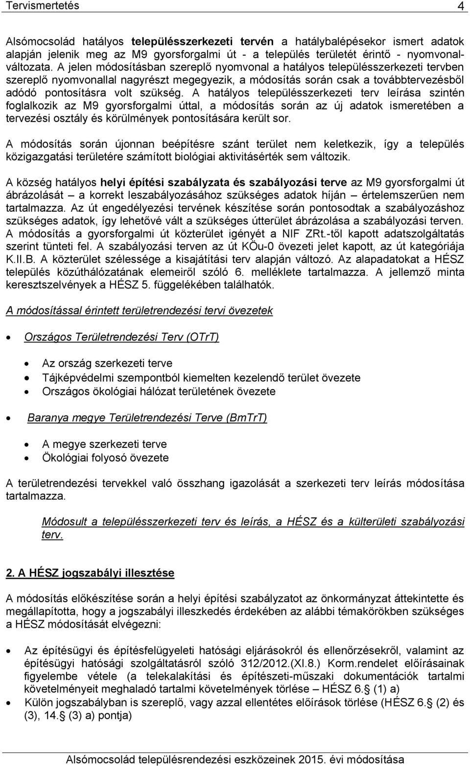 A htályos településszerkezeti terv leírás szintén fogllkozik z M9 gyorsforglmi tl, módosítás során z új dtok ismeretében tervezési osztály és körülmények pontosításár került sor.