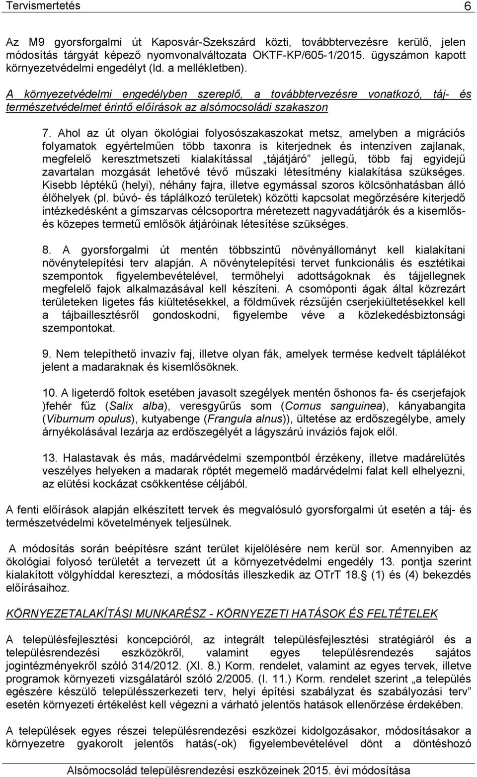 Ahol z olyn ökológii folyosószkszokt metsz, melyben migrációs folymtok egyértelműen több txonr is kiterjednek és intenzíven zjlnk, megfelelő keresztmetszeti kilkítássl tájátjáró jellegű, több fj