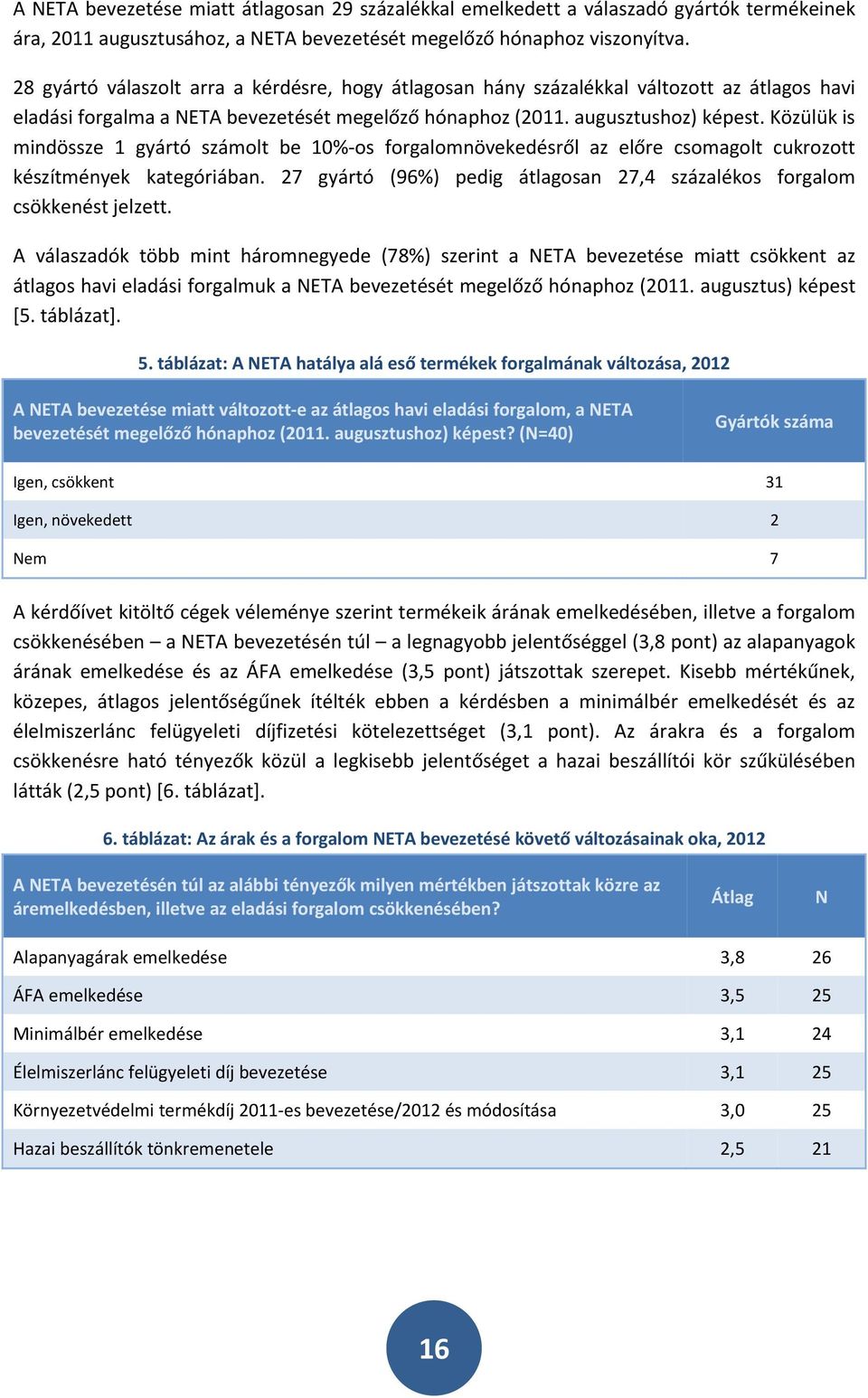 Közülük is mindössze 1 gyártó számolt be 10% os forgalomnövekedésről az előre csomagolt cukrozott készítmények kategóriában.