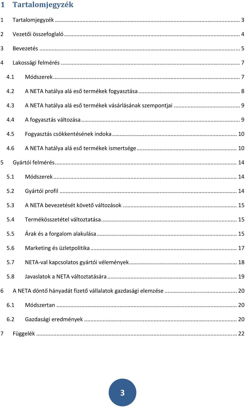 .. 10 5 Gyártói felmérés... 14 5.1 Módszerek... 14 5.2 Gyártói profil... 14 5.3 A NETA bevezetését követő változások... 15 5.4 Termékösszetétel változtatása... 15 5.5 Árak és a forgalom alakulása.