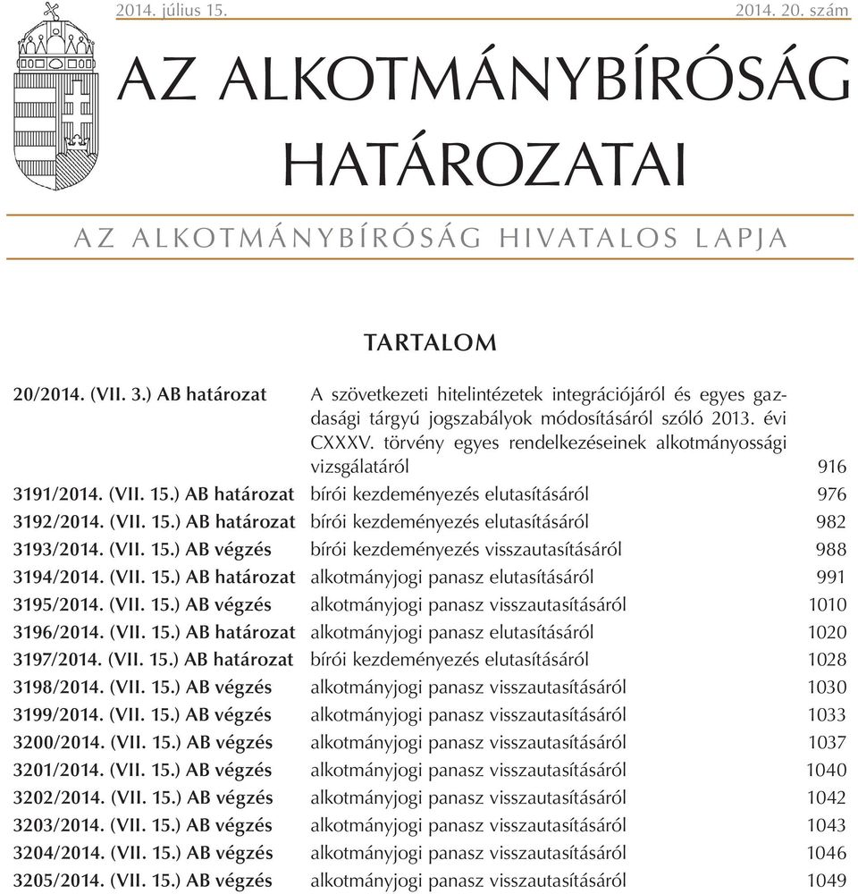 törvény egyes rendelkezéseinek alkotmányossági vizsgálatáról 916 3191/2014. (VII. 15.) AB határozat bírói kezdeményezés elutasításáról 976 3192/2014. (VII. 15.) AB határozat bírói kezdeményezés elutasításáról 982 3193/2014.