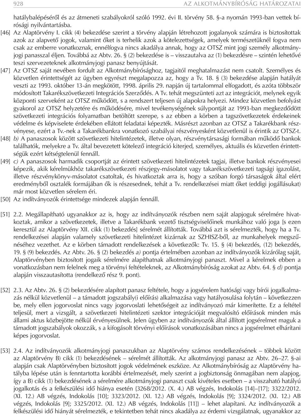 csak az emberre vonatkoznak, ennélfogva nincs akadálya annak, hogy az OTSZ mint jogi személy alkotmányjogi panasszal éljen. Továbbá az Abtv. 26.