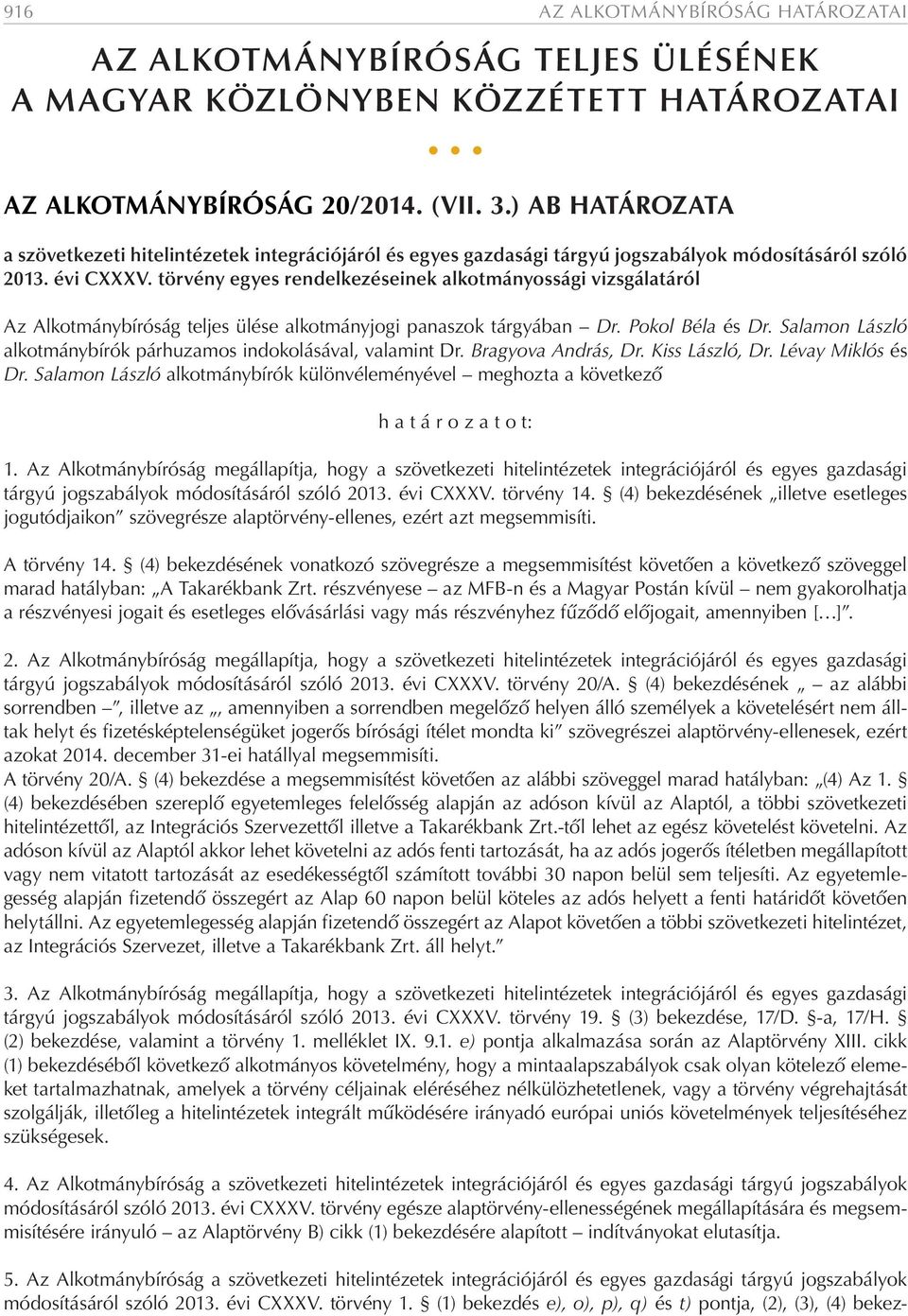 törvény egyes rendelkezéseinek alkotmányossági vizsgálatáról Az Alkotmánybíróság teljes ülése alkotmányjogi panaszok tárgyában Dr. Pokol Béla és Dr.