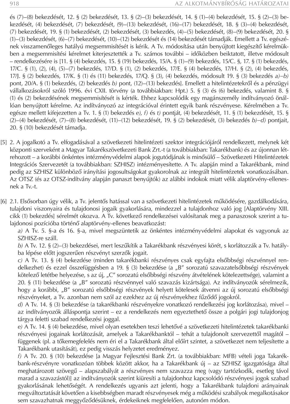 (1) bekezdését, (2) bekezdését, (3) bekezdés, (4) (5) bekezdését, (8) (9) bekezdését, 20. (1) (3) bekezdését, (6) (7) bekezdését, (10) (12) bekezdését és (14) bekezdését támadják. Emellett a Tv.