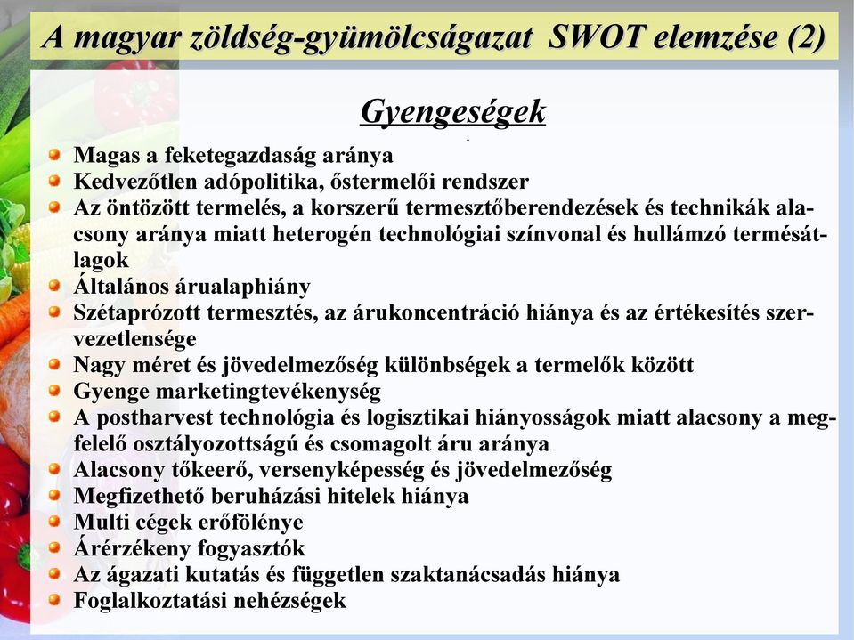 Nagy méret és jövedelmezőség különbségek a termelők között Gyenge marketingtevékenység A postharvest technológia és logisztikai hiányosságok miatt alacsony a megfelelő osztályozottságú és csomagolt