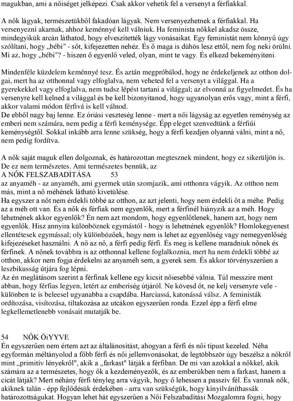 Egy feministát nem könnyű úgy szólítani, hogy bébi" - sőt, kifejezetten nehéz. És ő maga is dühös lesz ettől, nem fog neki örülni. Mi az, hogy bébi"? - hiszen ő egyenlő veled, olyan, mint te vagy.