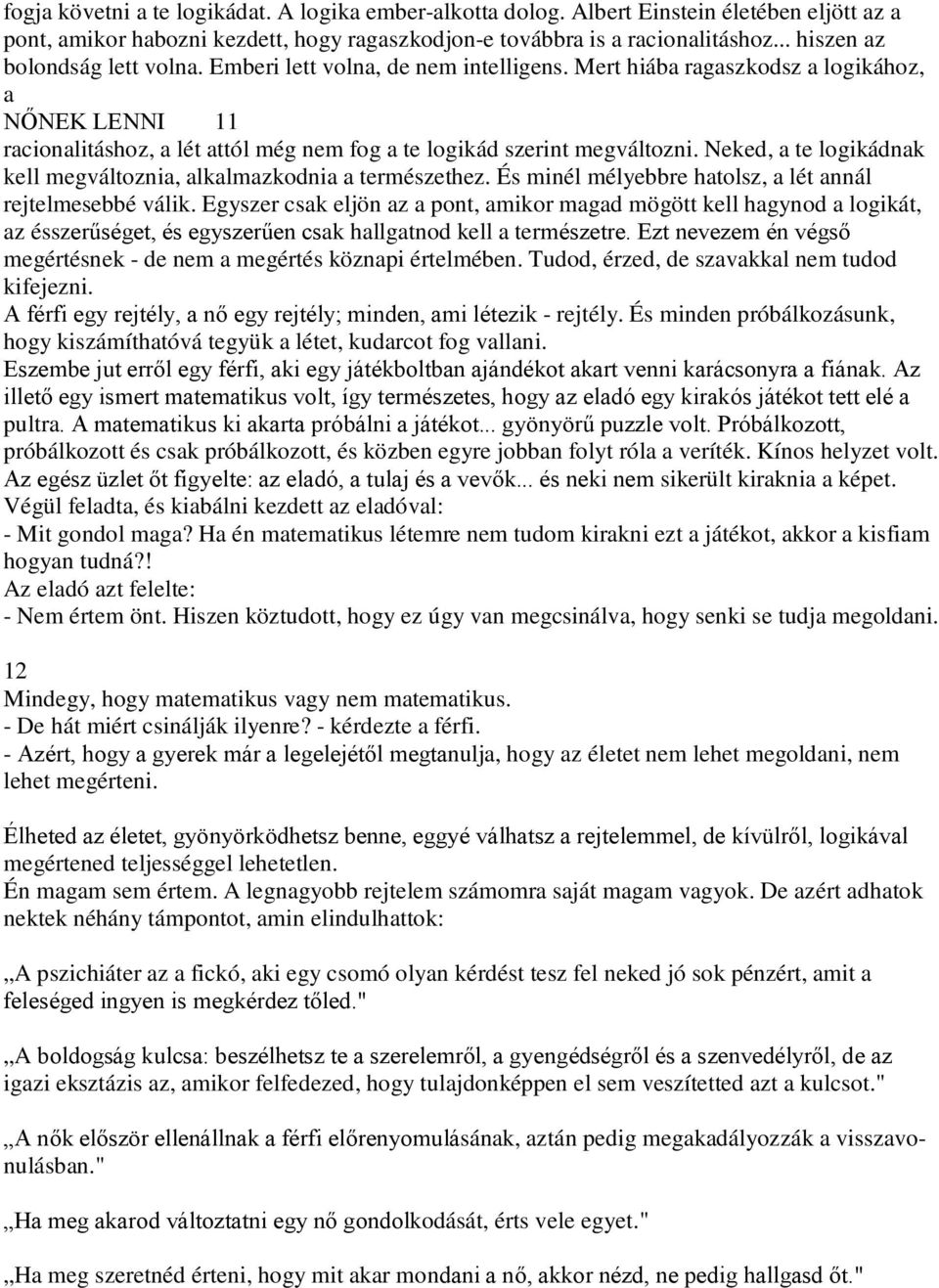 Mert hiába ragaszkodsz a logikához, a NŐNEK LENNI 11 racionalitáshoz, a lét attól még nem fog a te logikád szerint megváltozni. Neked, a te logikádnak kell megváltoznia, alkalmazkodnia a természethez.