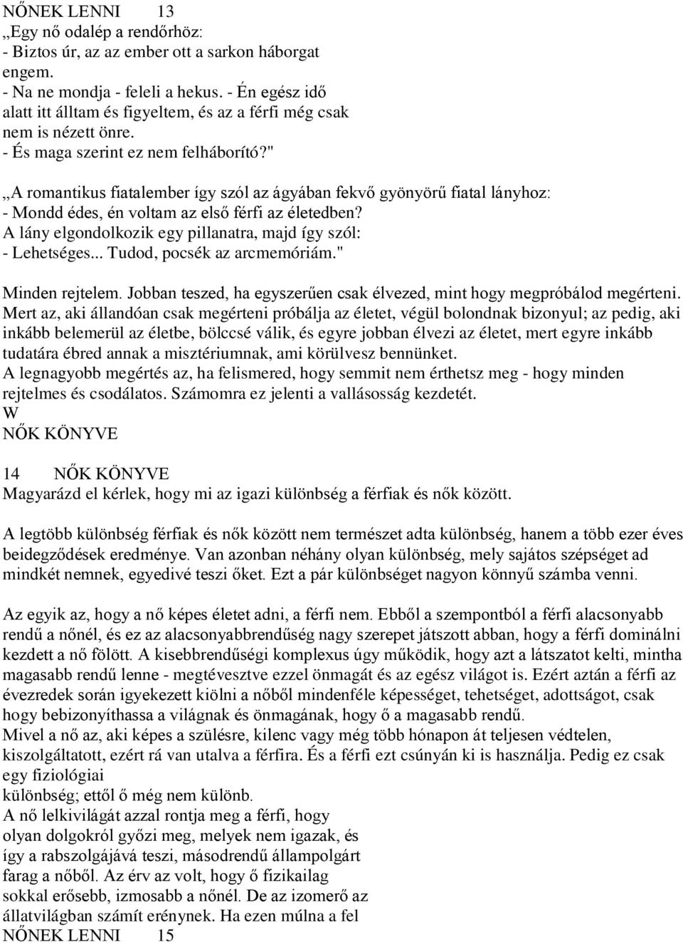 " A romantikus fiatalember így szól az ágyában fekvő gyönyörű fiatal lányhoz: - Mondd édes, én voltam az első férfi az életedben? A lány elgondolkozik egy pillanatra, majd így szól: - Lehetséges.