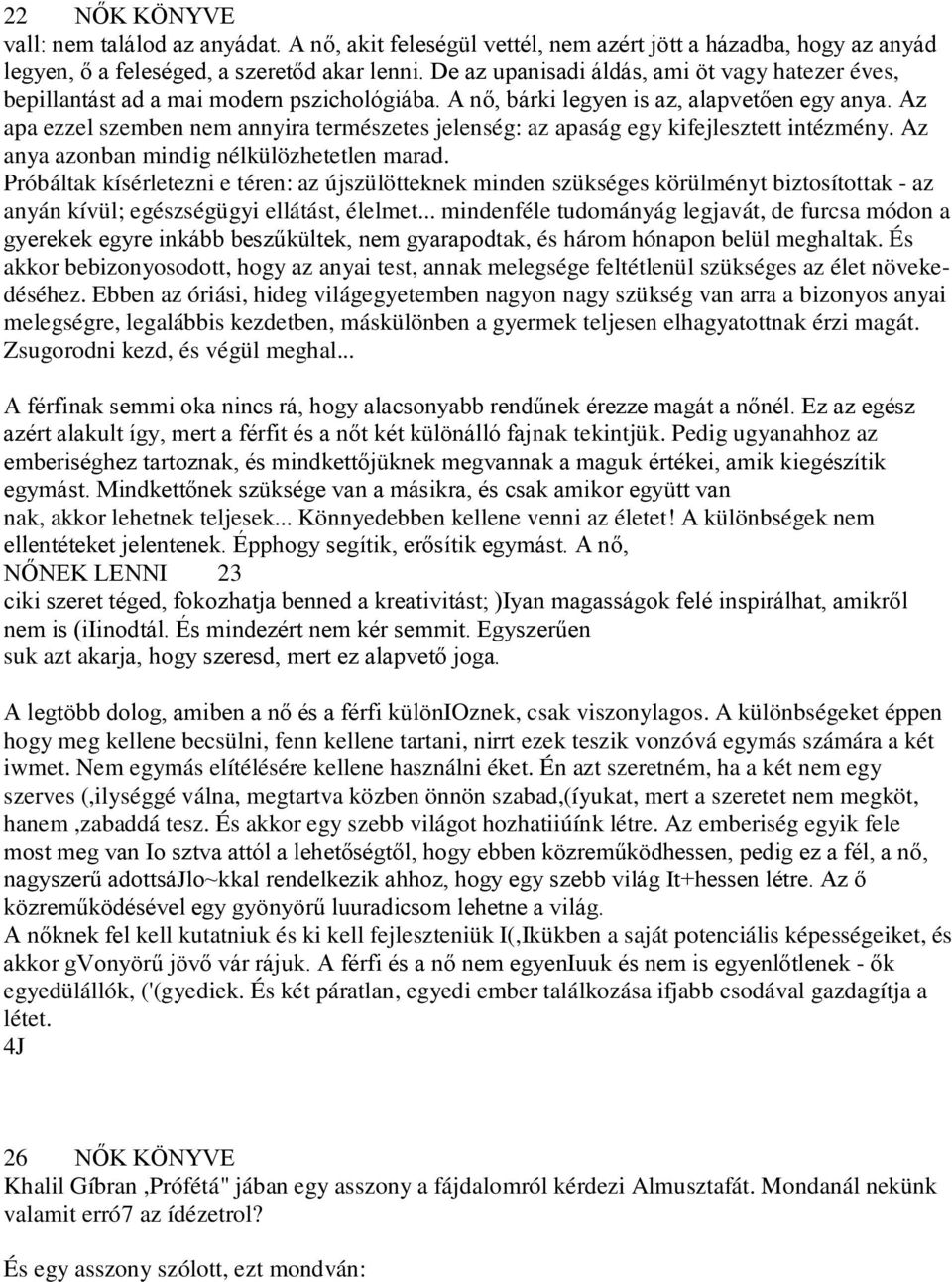 Az apa ezzel szemben nem annyira természetes jelenség: az apaság egy kifejlesztett intézmény. Az anya azonban mindig nélkülözhetetlen marad.