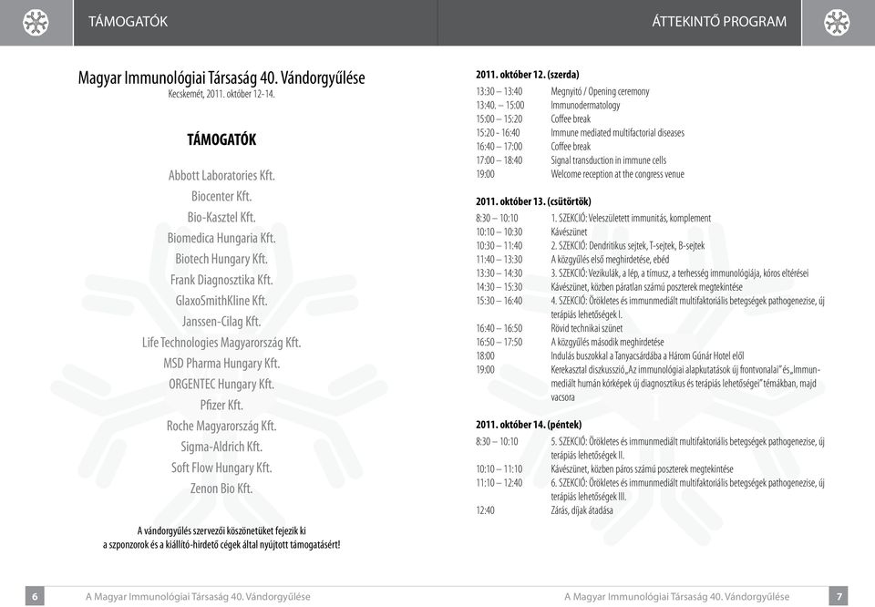 Roche Magyarország Kft. Sigma-Aldrich Kft. Soft Flow Hungary Kft. Zenon Bio Kft. 2011. október 12. (szerda) 13:30 13:40 Megnyitó / Opening ceremony 13:40.