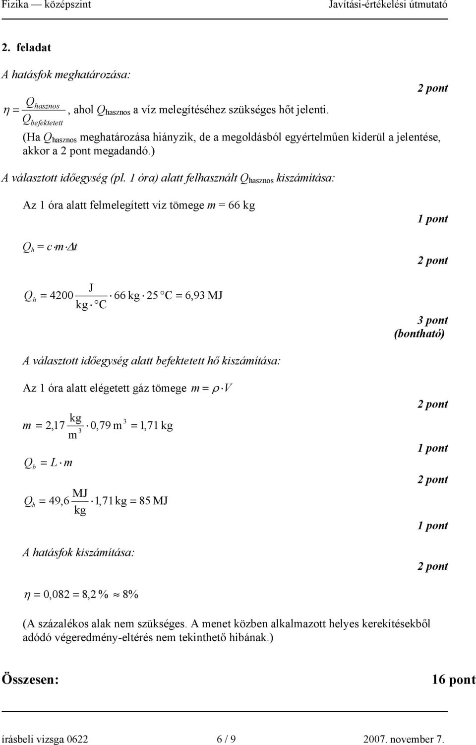 1 óra) alatt felhasznált Q hasznos kiszámítása: Az 1 óra alatt felmelegített víz tömege m = 66 kg Q h = c m Δt Qh J = 4200 66 kg 25 C kg C = 6,93 MJ A választott időegység alatt befektetett hő