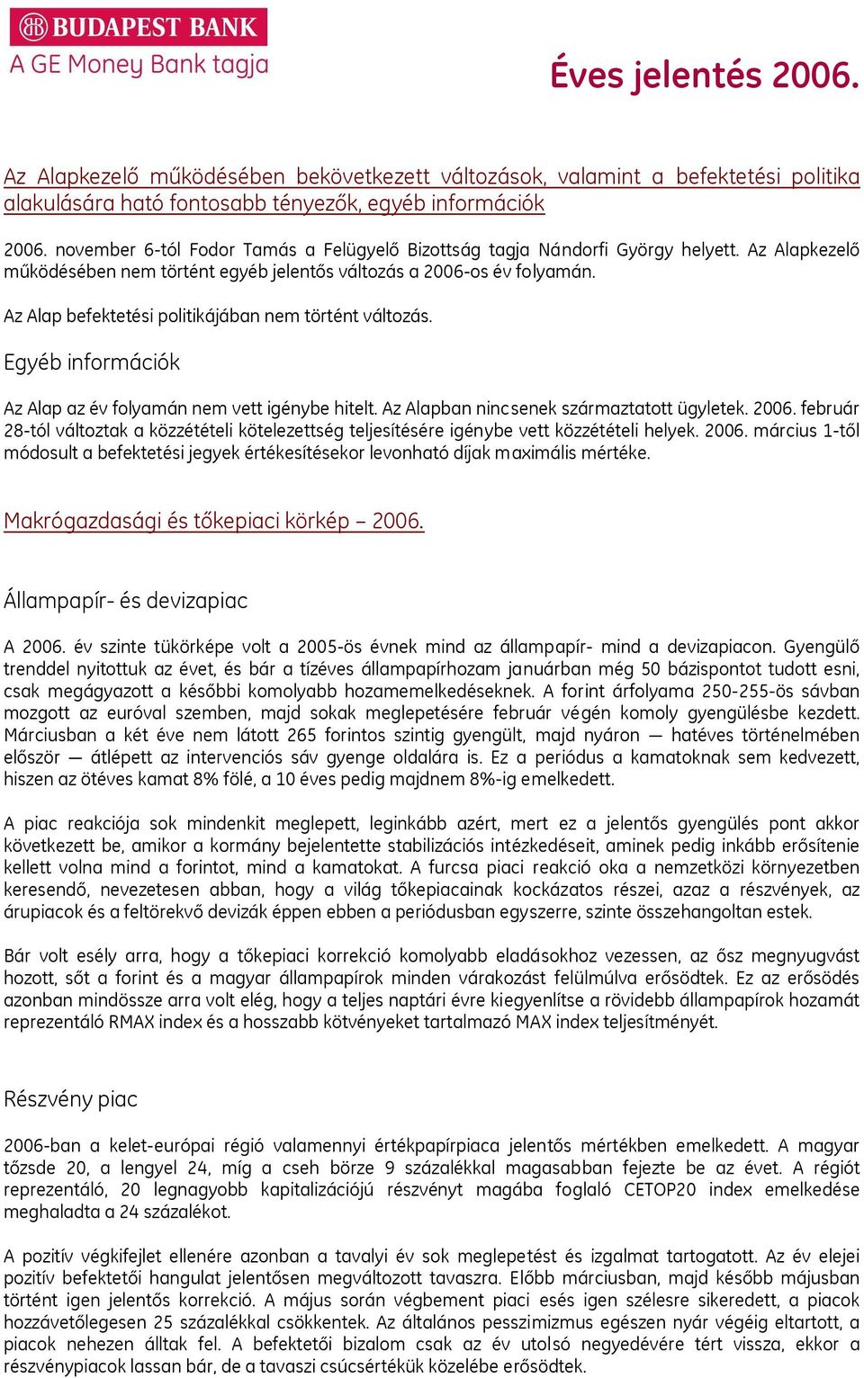 Az Alap befektetési politikájában nem történt változás. Egyéb információk Az Alap az év folyamán nem vett igénybe hitelt. Az Alapban nincsenek származtatott ügyletek. 2006.