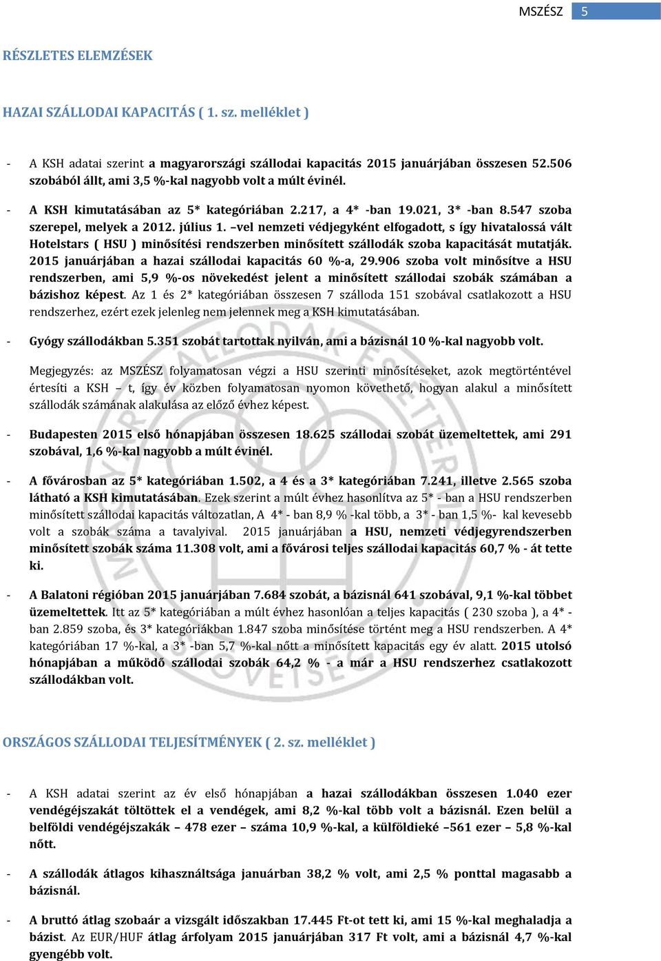 vel nemzeti védjegyként elfogadott, s így hivatalossá vált Hotelstars ( HSU ) minősítési rendszerben minősített szállodák szoba kapacitását mutatják. 2015 jában a hazai szállodai kapacitás 60 %-a, 29.