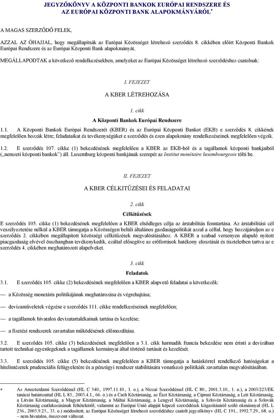 csatolnak: I. FEJEZET A KBER LÉTREHOZÁSA 1. cikk A Központi Bankok Európai Rendszere 1.1. A Központi Bankok Európai Rendszerét (KBER) és az Európai Központi Bankot (EKB) e szerződés 8.