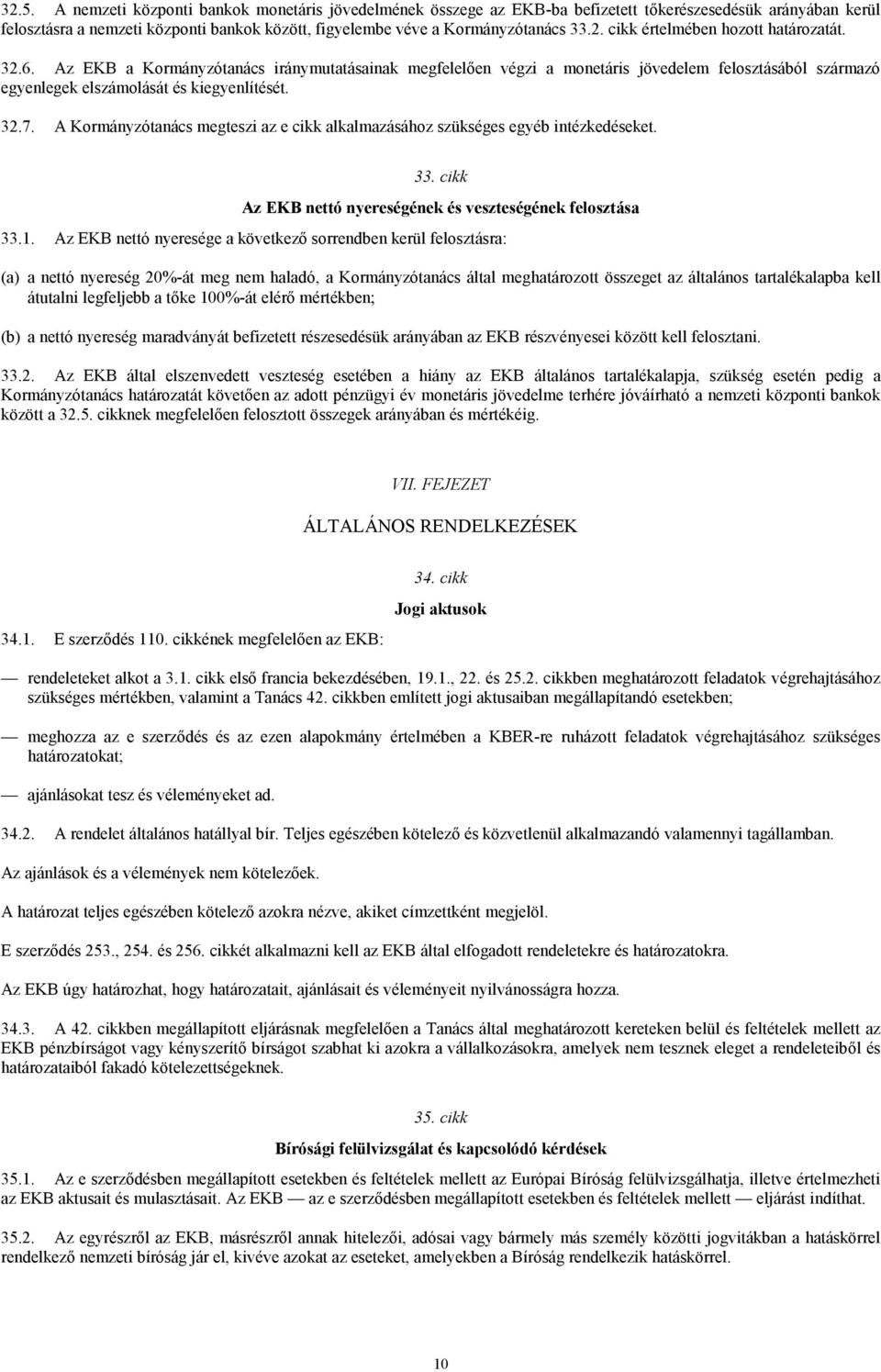 A Kormányzótanács megteszi az e cikk alkalmazásához szükséges egyéb intézkedéseket. 33. cikk Az EKB nettó nyereségének és veszteségének felosztása 33.1.