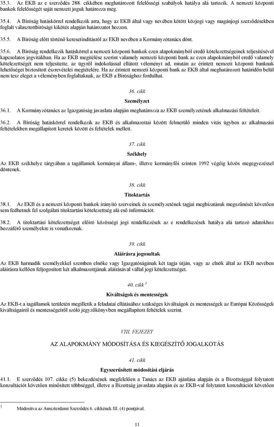 5. A Bíróság előtt történő keresetindításról az EKB nevében a Kormányzótanács dönt. 35.6.