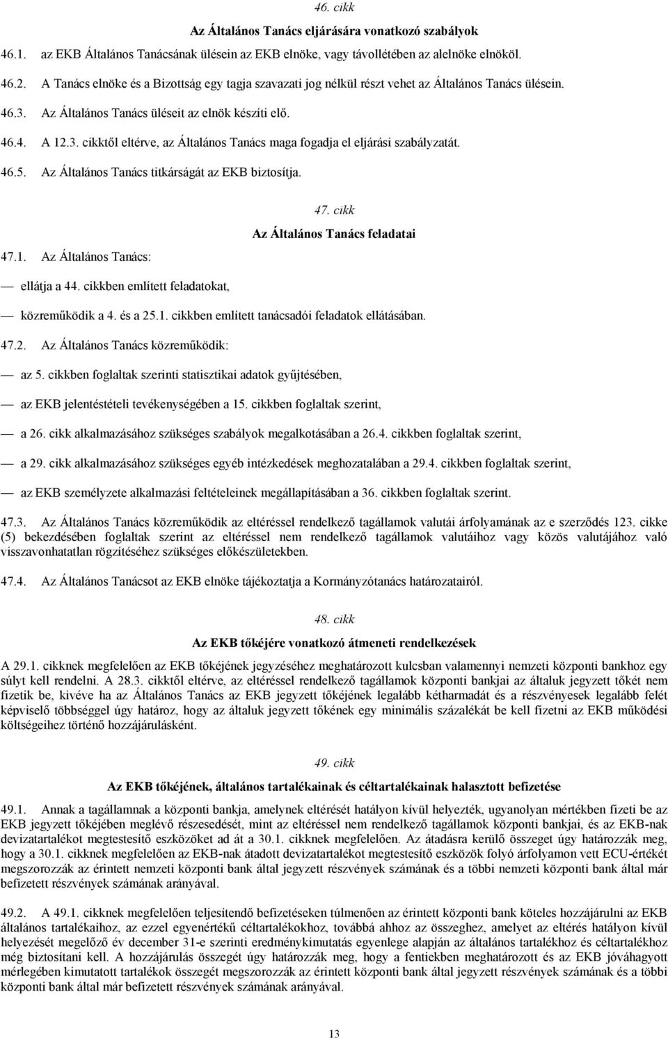 46.5. Az Általános Tanács titkárságát az EKB biztosítja. 47.1. Az Általános Tanács: 47. cikk Az Általános Tanács feladatai ellátja a 44. cikkben említett feladatokat, közreműködik a 4. és a 25.1. cikkben említett tanácsadói feladatok ellátásában.