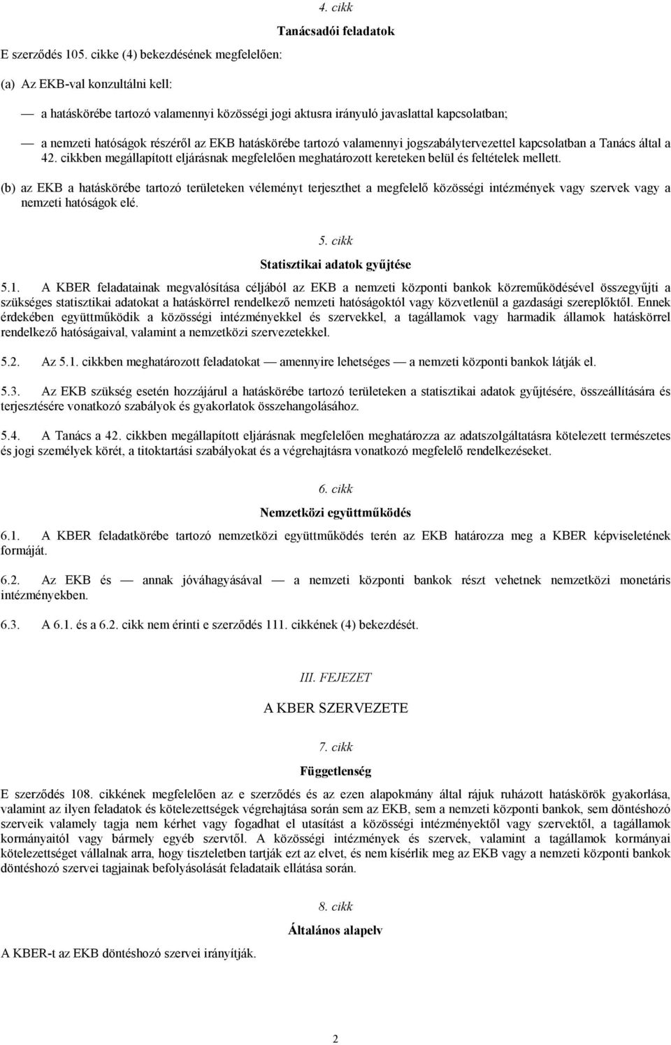 jogszabálytervezettel kapcsolatban a Tanács által a 42. cikkben megállapított eljárásnak megfelelően meghatározott kereteken belül és feltételek mellett.