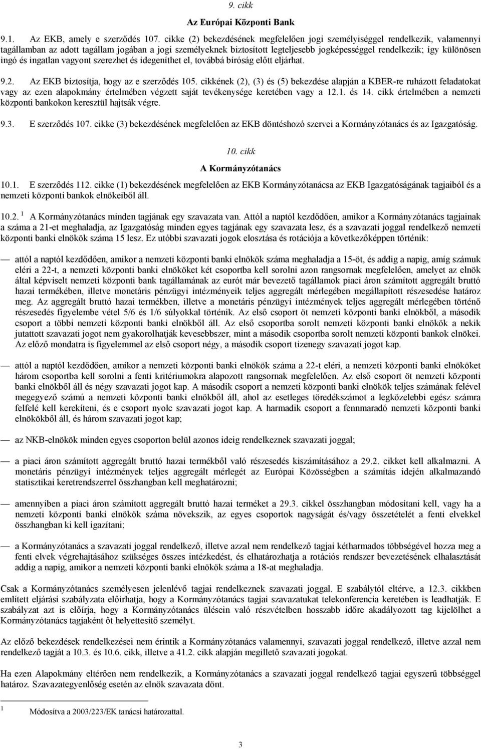 különösen ingó és ingatlan vagyont szerezhet és idegeníthet el, továbbá bíróság előtt eljárhat. 9.2. Az EKB biztosítja, hogy az e szerződés 105.