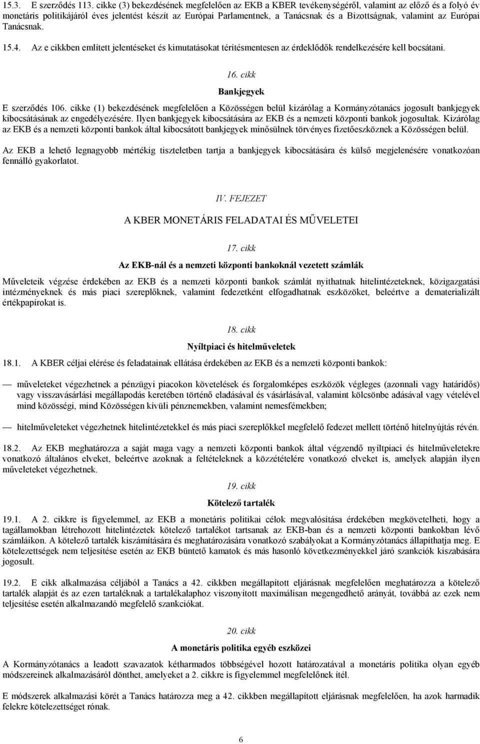 valamint az Európai Tanácsnak. 15.4. Az e cikkben említett jelentéseket és kimutatásokat térítésmentesen az érdeklődők rendelkezésére kell bocsátani. 16. cikk Bankjegyek E szerződés 106.