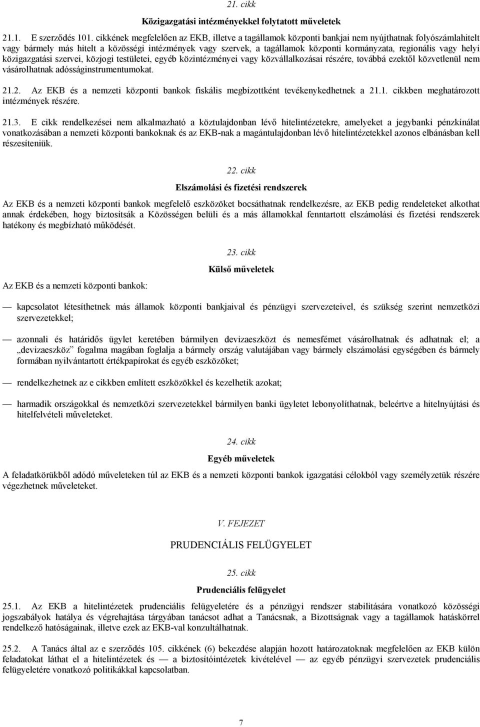 regionális vagy helyi közigazgatási szervei, közjogi testületei, egyéb közintézményei vagy közvállalkozásai részére, továbbá ezektől közvetlenül nem vásárolhatnak adósságinstrumentumokat. 21