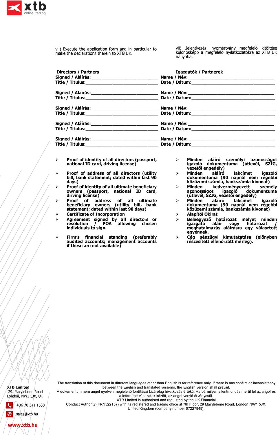 Directors / Partners Igazgatók / Partnerek Proof of identity of all directors (passport, national ID card, driving license) Proof of address of all directors (utility bill, bank statement; dated