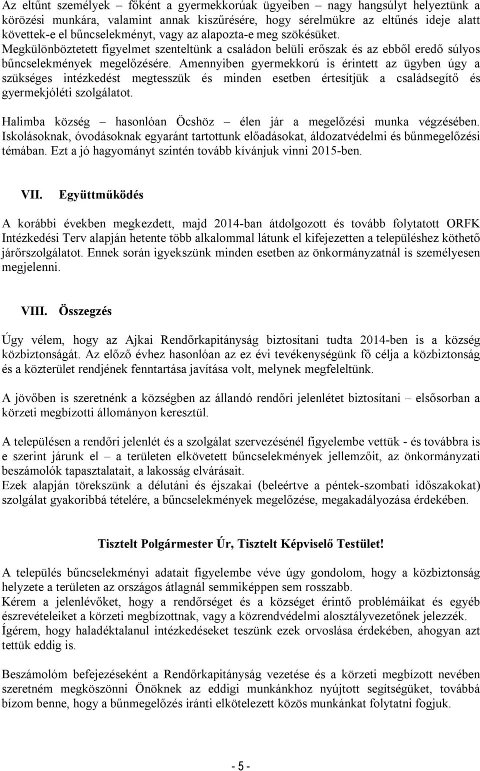 Amennyiben gyermekkorú is érintett az ügyben úgy a szükséges intézkedést megtesszük és minden esetben értesítjük a családsegítő és gyermekjóléti szolgálatot.