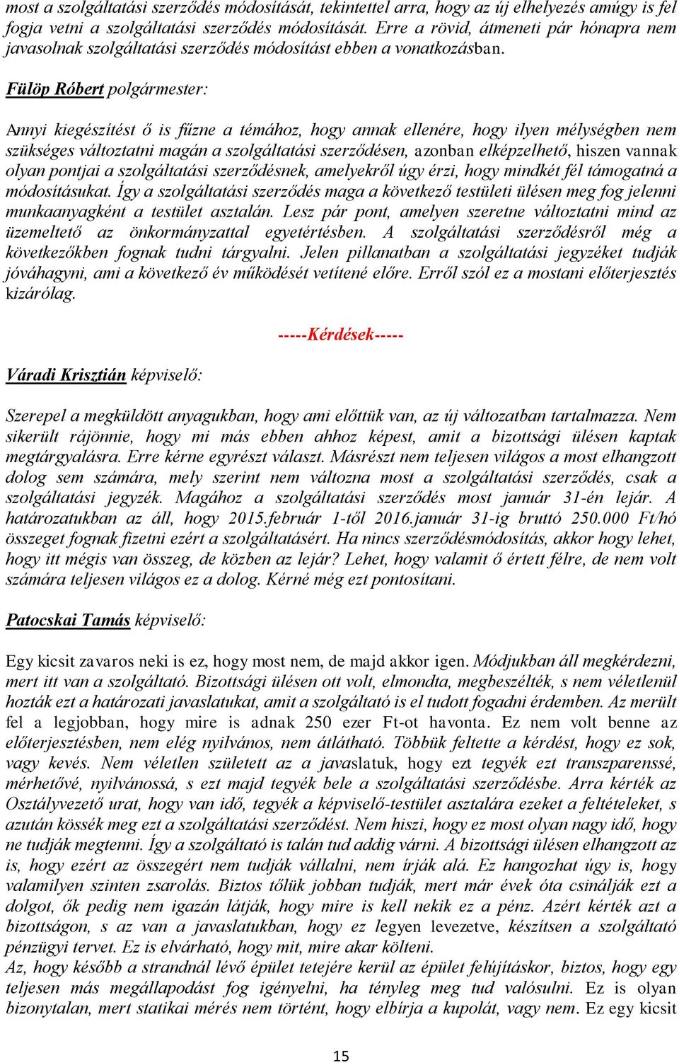 Annyi kiegészítést ő is fűzne a témához, hogy annak ellenére, hogy ilyen mélységben nem szükséges változtatni magán a szolgáltatási szerződésen, azonban elképzelhető, hiszen vannak olyan pontjai a