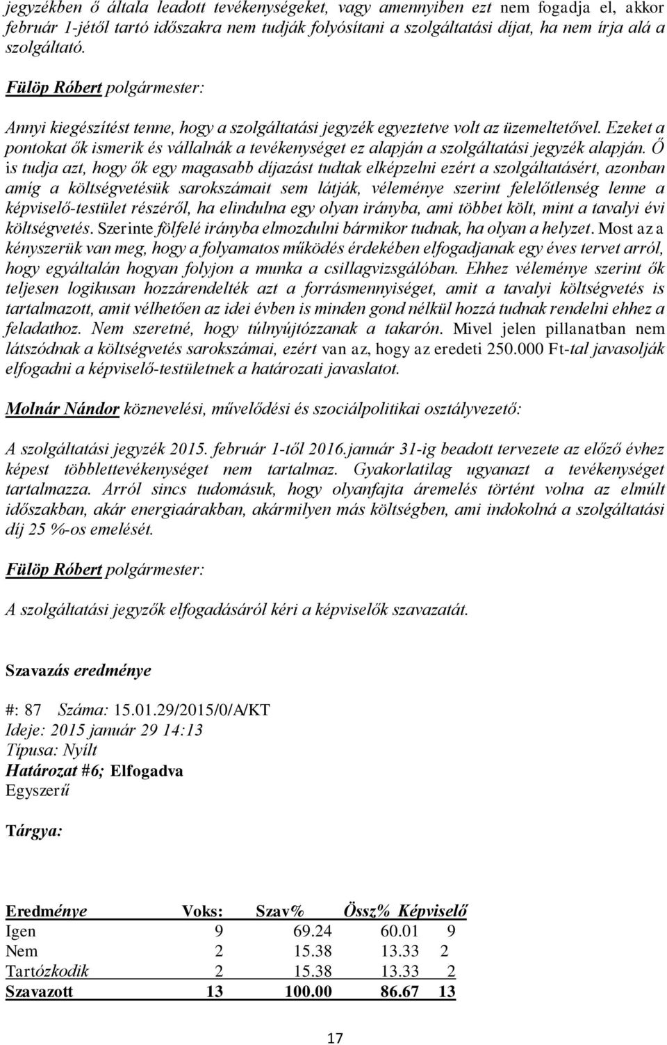 Ő is tudja azt, hogy ők egy magasabb díjazást tudtak elképzelni ezért a szolgáltatásért, azonban amíg a költségvetésük sarokszámait sem látják, véleménye szerint felelőtlenség lenne a