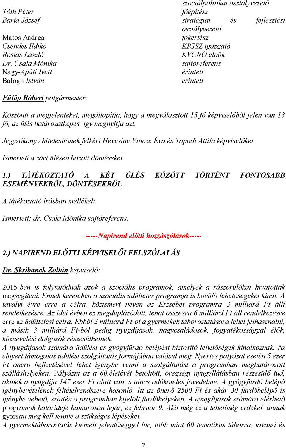 így megnyitja azt. Jegyzőkönyv hitelesítőnek felkéri Hevesiné Vincze Éva és Tapodi Attila képviselőket. Ismerteti a zárt ülésen hozott döntéseket. 1.