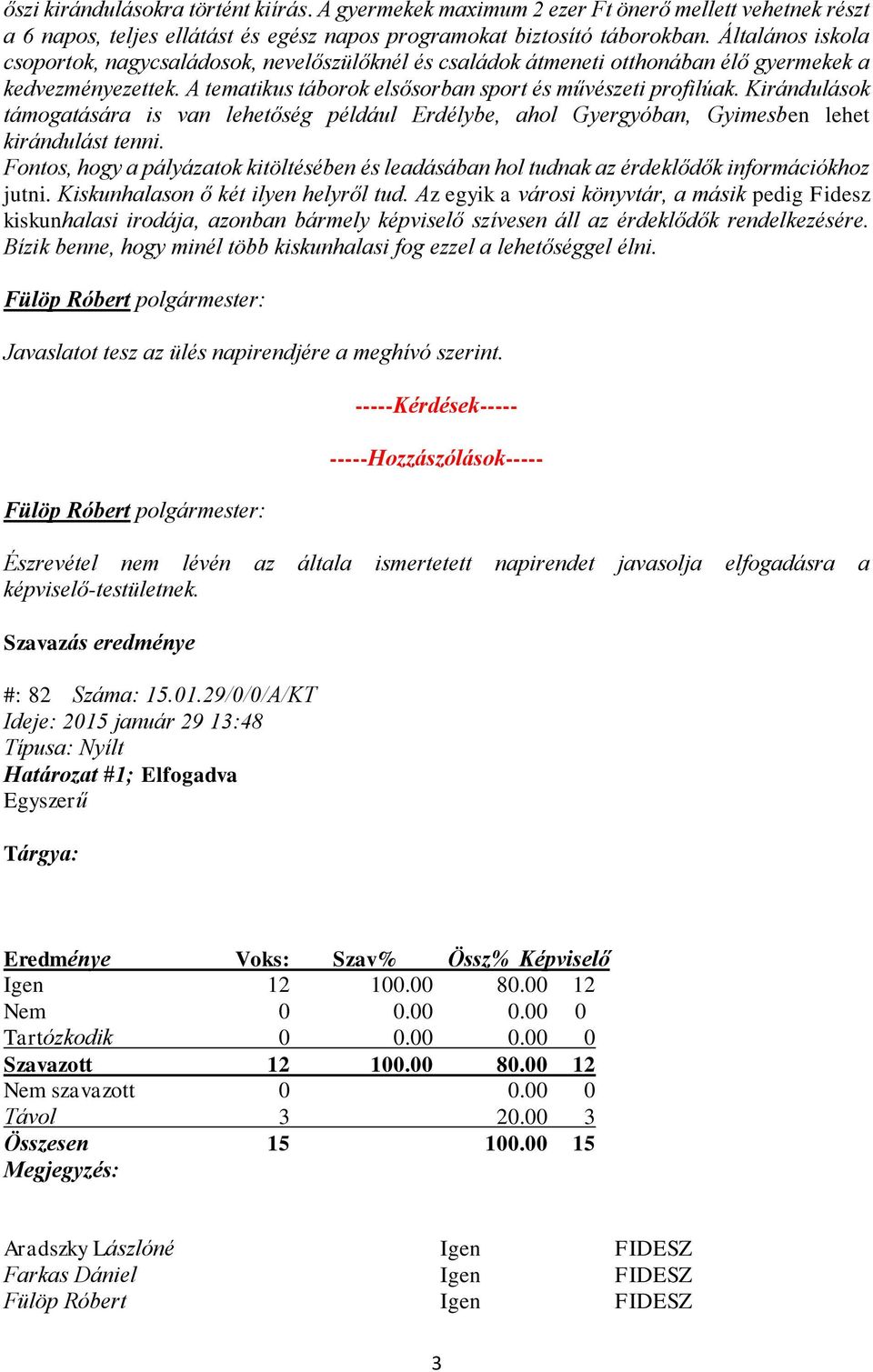 Kirándulások támogatására is van lehetőség például Erdélybe, ahol Gyergyóban, Gyimesben lehet kirándulást tenni.