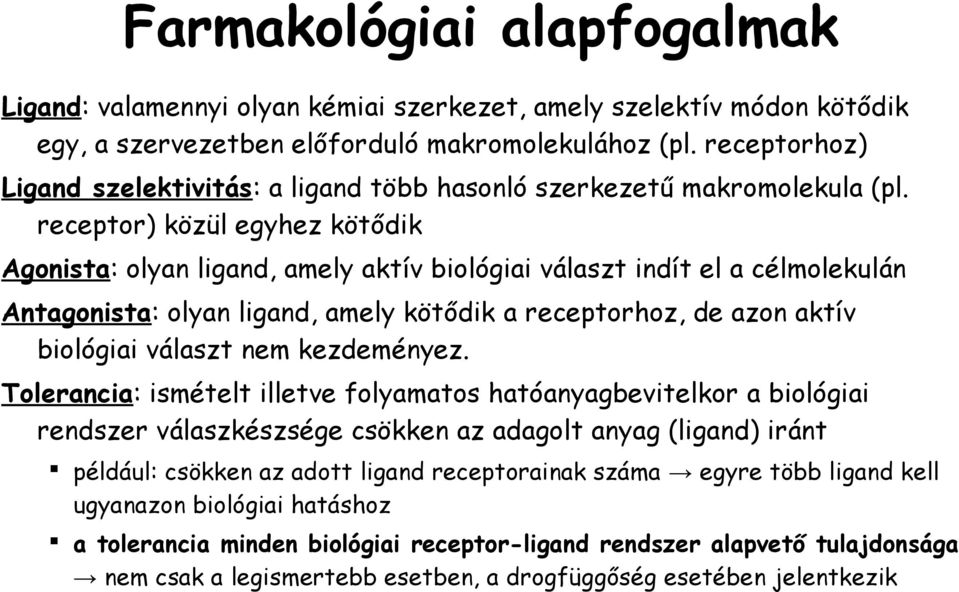 receptor) közül egyhez kötődik Agonista: olyan ligand, amely aktív biológiai választ indít el a célmolekulán Antagonista: olyan ligand, amely kötődik a receptorhoz, de azon aktív biológiai választ