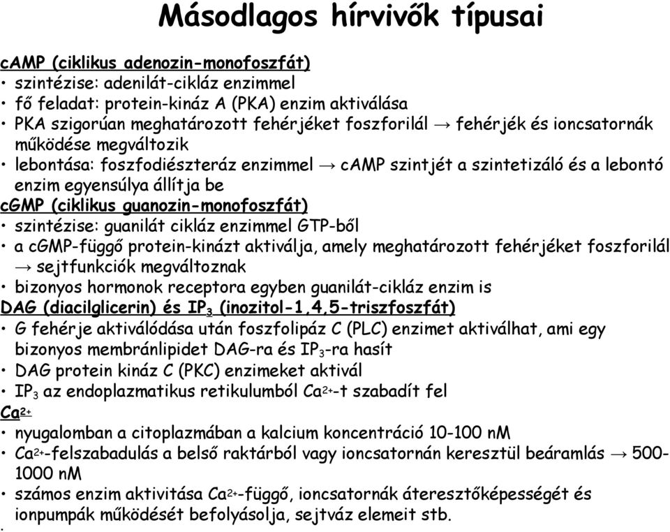 guanozin-monofoszfát) szintézise: guanilát cikláz enzimmel GTP-ből a cgmp-függő protein-kinázt aktiválja, amely meghatározott fehérjéket foszforilál sejtfunkciók megváltoznak bizonyos hormonok