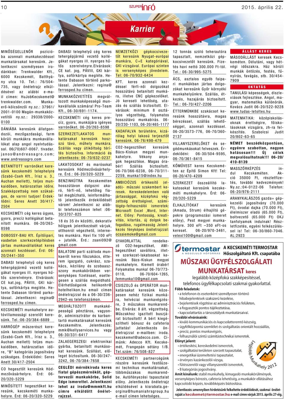 com; www.andreasagro.com BETANÍTOTT varrónőket keresünk kecskeméti telephelyre (Szabó-Cseh Kft., Írisz u. 3., Auchan mellett), teljes munkaidőben, határozatlan időre.