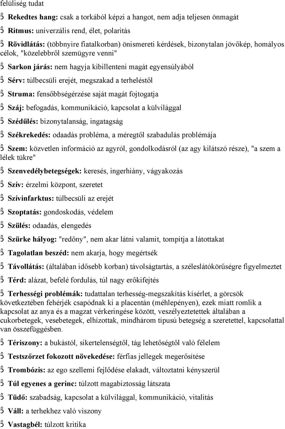 saját magát fojtogatja Száj: befogadás, kommunikáció, kapcsolat a külvilággal Szédülés: bizonytalanság, ingatagság Székrekedés: odaadás probléma, a méregtől szabadulás problémája Szem: közvetlen