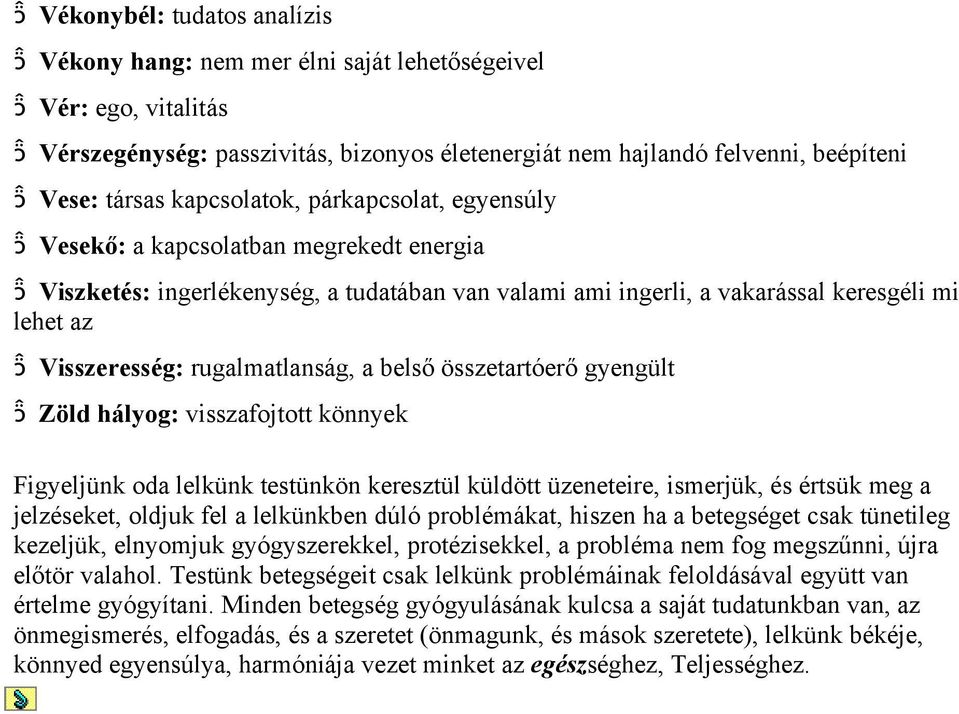 rugalmatlanság, a belső összetartóerő gyengült Zöld hályog: visszafojtott könnyek Figyeljünk oda lelkünk testünkön keresztül küldött üzeneteire, ismerjük, és értsük meg a jelzéseket, oldjuk fel a