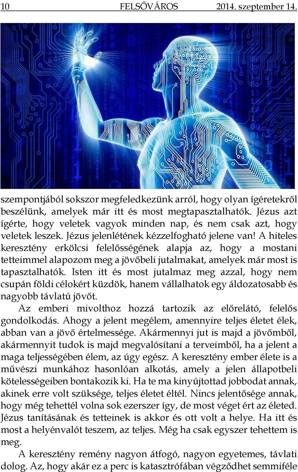 A hiteles keresztény erkölcsi felelősségének alapja az, hogy a mostani tetteimmel alapozom meg a jövőbeli jutalmakat, amelyek már most is tapasztalhatók.