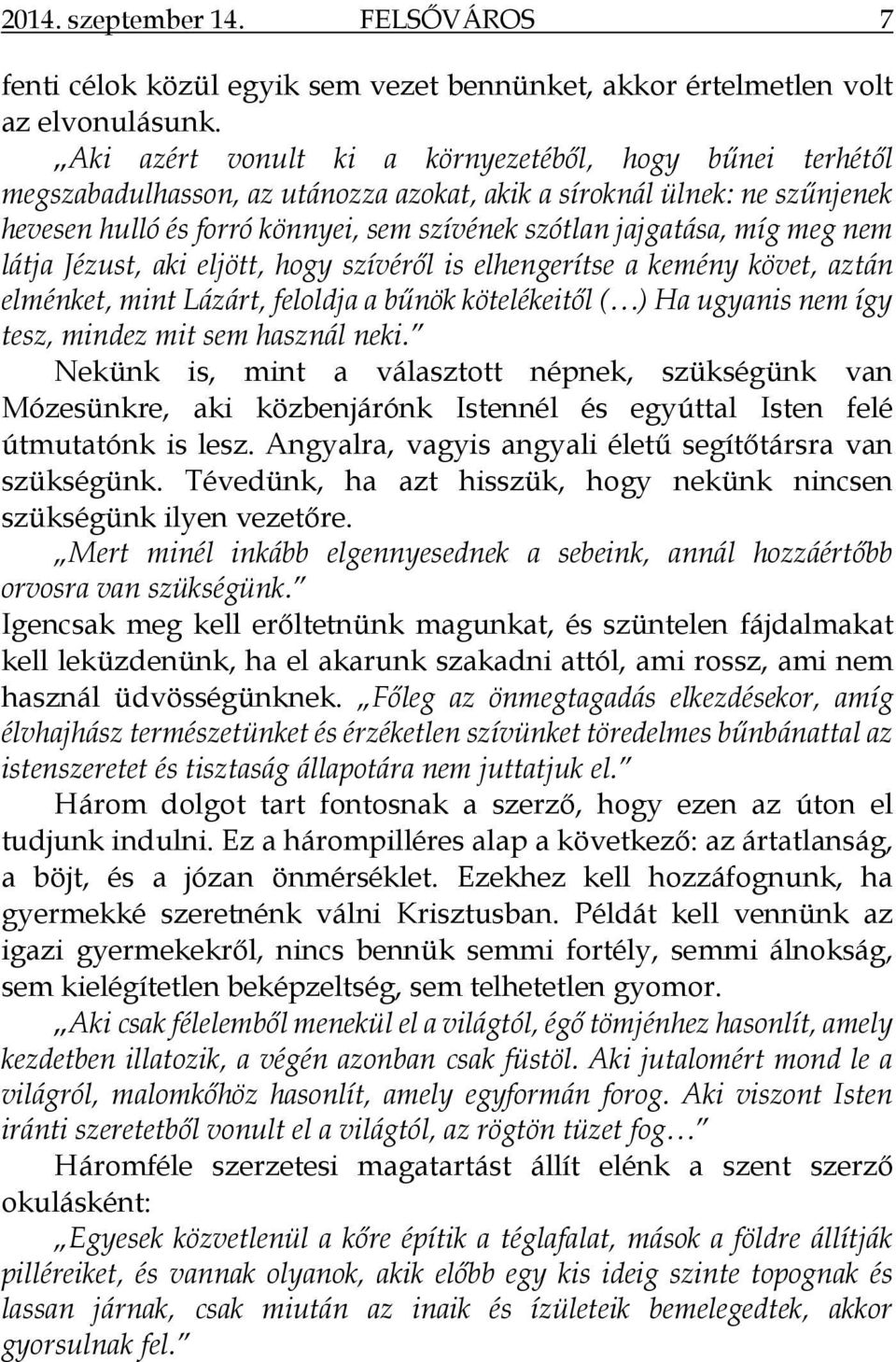 meg nem látja Jézust, aki eljött, hogy szívéről is elhengerítse a kemény követ, aztán elménket, mint Lázárt, feloldja a bűnök kötelékeitől ( ) Ha ugyanis nem így tesz, mindez mit sem használ neki.