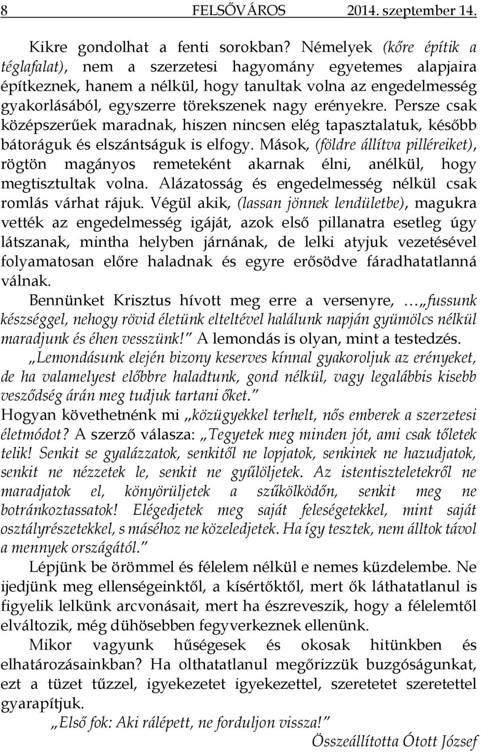 erényekre. Persze csak középszerűek maradnak, hiszen nincsen elég tapasztalatuk, később bátoráguk és elszántságuk is elfogy.