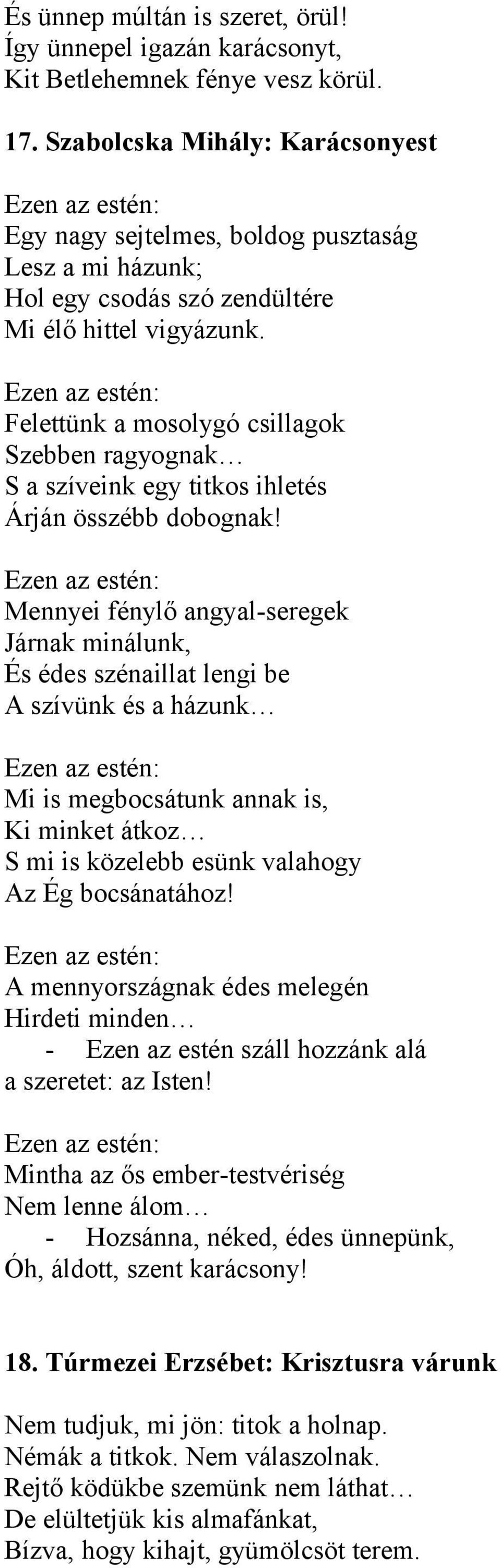 Ezen az estén: Felettünk a mosolygó csillagok Szebben ragyognak S a szíveink egy titkos ihletés Árján összébb dobognak!