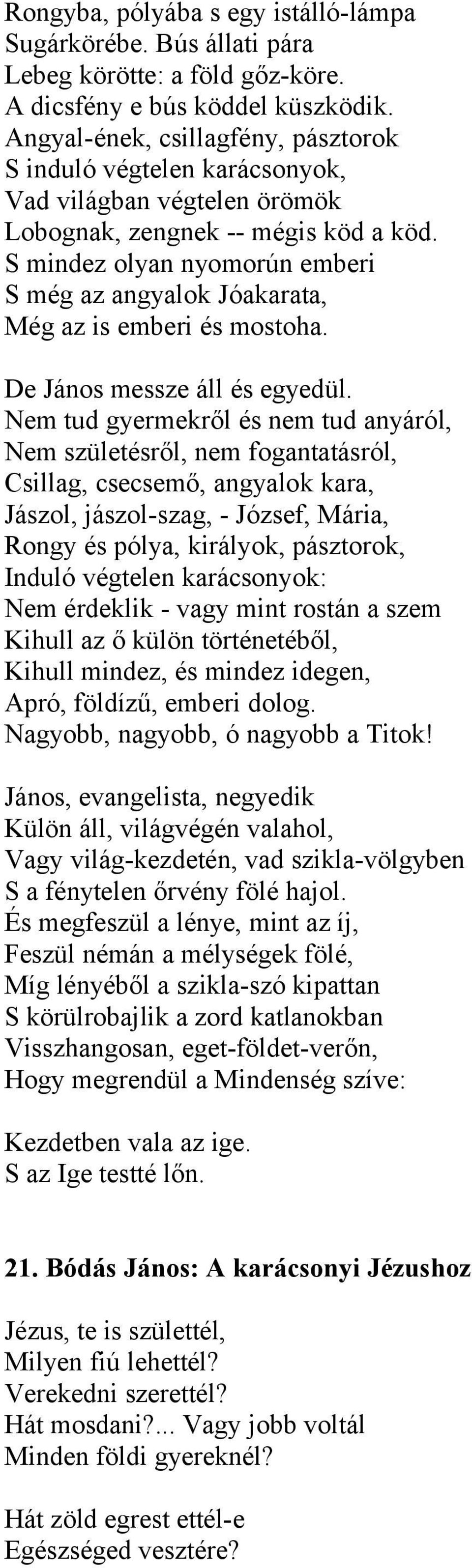 S mindez olyan nyomorún emberi S még az angyalok Jóakarata, Még az is emberi és mostoha. De János messze áll és egyedül.