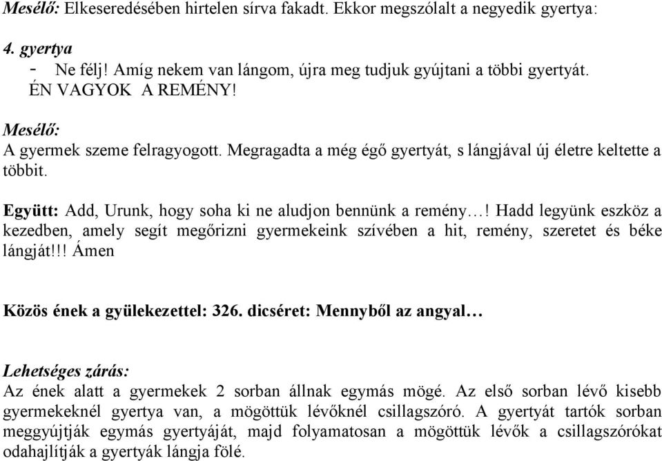 Hadd legyünk eszköz a kezedben, amely segít megőrizni gyermekeink szívében a hit, remény, szeretet és béke lángját!!! Ámen Közös ének a gyülekezettel: 326.